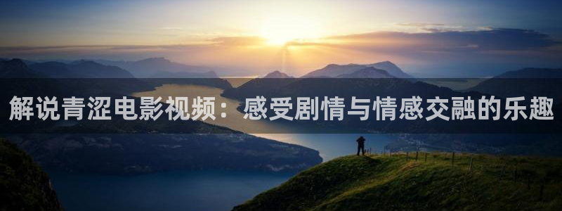 私人影院久久久：解说青涩电影视频：感受剧情与情感交融的乐趣