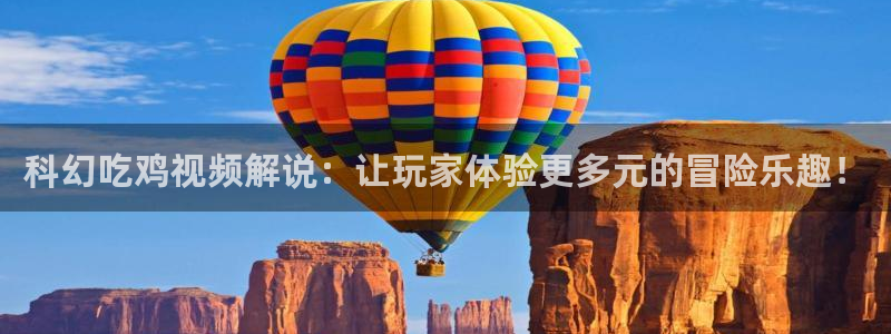 久久久影院你懂得：科幻吃鸡视频解说：让玩家体验更多元的冒险乐趣！